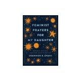 Feminist Prayers for My Daughter: Powerful Petitions for Every Stage of Her Life
