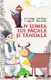 &Icirc;n lumea lui Păcală și T&acirc;ndală - Paperback brosat - Constantin Negruzzi, Ioan Slavici, Ion Creangă, Petre Dulfu - Agora