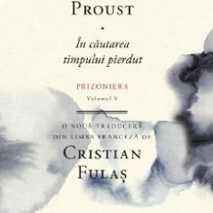 In cautarea timpului pierdut Vol.5: Prizoniera - Marcel Proust