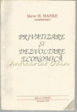 Privatizare Si Dezvoltare Economica - Steve H. Hanke