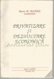 Privatizare si Dezvoltare Economica - Steve H. Hanke, Expert, Bucuresti, 1992, 262 pagini