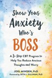 Show Your Anxiety Who&#039;s Boss: A Three-Step CBT Program to Help You Reduce Anxious Thoughts and Worry