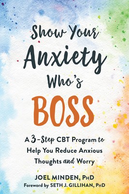 Show Your Anxiety Who&amp;#039;s Boss: A Three-Step CBT Program to Help You Reduce Anxious Thoughts and Worry foto