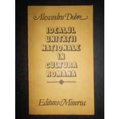 Alexandru Dobre - Idealul unitatii nationale in cultura romana