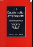 LA DESINFORMATION ARME DE GUERRE - VLADIMIR VOLKOFF (CARTE IN LIMBA FRANCEZA)
