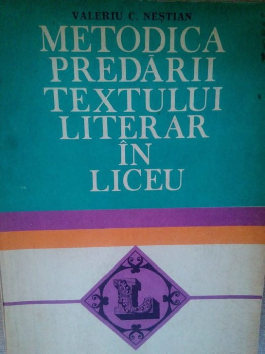 Valeriu C. Nestian - Metodica predarii textului literar in liceu (Editia: 1982)