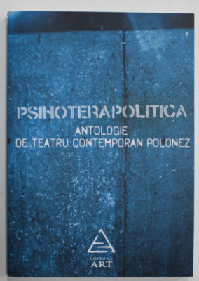 PSIHOTERAPOLITICA , ANTOLOGIE DE TEATRU CONTEMPORAN POLONEZ , 2010 foto