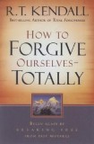 How to Forgive Ourselves - Totally: Begin Again by Breaking Free from Past Mistakes