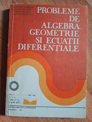 Probleme de algebra, geometrie si ecuatii diferentiale- C-tin. Udriste, C-tin. Radu foto