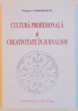 CULTURA PROFESIONALA SI CREATIVITATE IN JURNALISM. COMUNICAREA MEDIATICA IN CONTEXT TEHNOLOGIC de VICTOR VISINESCU 2008