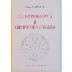 CULTURA PROFESIONALA SI CREATIVITATE IN JURNALISM. COMUNICAREA MEDIATICA IN CONTEXT TEHNOLOGIC de VICTOR VISINESCU 2008