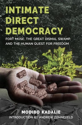 Intimate Direct Democracy: Fort Mose, the Great Dismal Swamp, and the Human Quest for Freedom foto