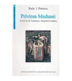 Radu I. Petrescu - Privirea Medusei - Poezia lui B. Fundoianu/