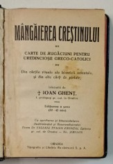 MANGAIEREA CRESTINULUI , CARTE DE RUGACIUNI PENTRU CREDINCIOSII GRECO - CATOLICI , intocmita de IOAN GHENT , ANII &#039;20