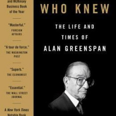 The Man Who Knew: The Life and Times of Alan Greenspan