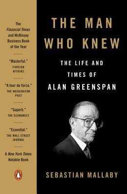 The Man Who Knew: The Life and Times of Alan Greenspan