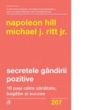 Secretele gandirii pozitive. 10 pasi catre sanatate, bogatie si succes - Napoleon Hill, Michael J. Ritt Jr.