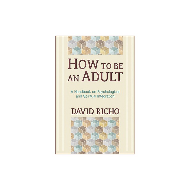 How to Be an Adult: A Handbook on Psychological and Spiritual Integration