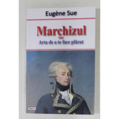 MARCHIZUL SAU ARTA DE A TE FACE PLACUT de EUGENE SUE , 2016