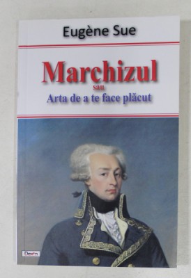 MARCHIZUL SAU ARTA DE A TE FACE PLACUT de EUGENE SUE , 2016 foto