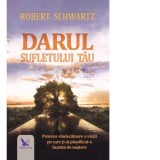 Darul sufletului tau. Puterea vindecatoare a vietii pe care ti-ai planificat-o inainte de nastere - Robert Schwartz