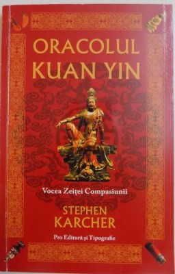 ORACOLUL KUAN YIN , VOCEA ZEITEI COMPASIUNII de STEPHEN KARCHER , 2006 foto