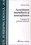 ACCESIUNEA IMOBILIARA SI UZUCAPIUNEA. CULEGERE DE PRACTICA JUDICIARA-ADRIANA PENA-272125