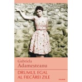 Drumul egal al fiecarei zile - Gabriela Adamesteanu