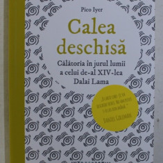 CALEA DESCHISA - CALATORIA IN JURUL LUMII A CELUI DE -AL XIV - LEA DALAI LAMA de PICO IYER , 2016