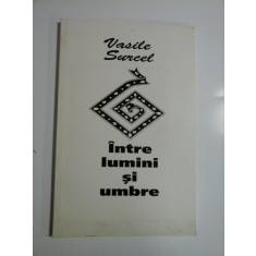 INTRE LUMINI SI UMBRE ( autograf si dedicatie ) - VASILE SURCEL