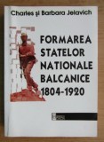 Formarea statelor nationale balcanice 1804-1920 / Barbara Jelavich, Charles Jelavich