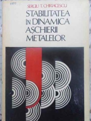 STABILITATEA SI DINAMICA ASCHIERII METALELOR-SERGIU T. CHIRIACESCU-231544 foto