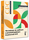 Mecanisme de unificare a practicii judiciare ]n procesul civil - Paperback brosat - Universul Juridic