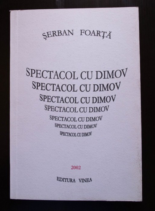 Șerban Foarță - Spectacol cu Dimov (Editura Vinea, 2002; tiraj 501 ex.)