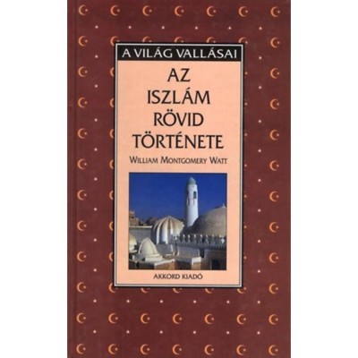 Az iszl&amp;aacute;m r&amp;ouml;vid t&amp;ouml;rt&amp;eacute;nete - William Montgomery Watt foto