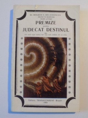 PREMIZE PENTRU JUDECAT DESTINUL de BOGDAN V. DELAVRANCEA , 1993 foto