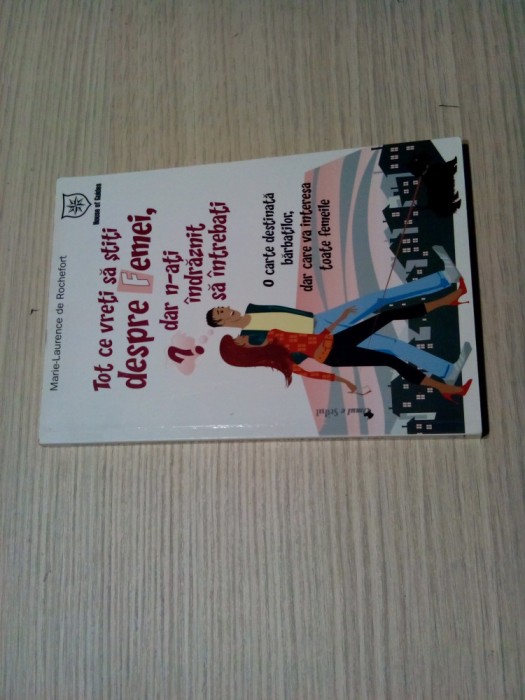 TOT CE VRETI SA STITI DESPRE FEMEI, DAR N-ATI IMDRAZNIT SA INTREBATI - Marie-Laurence de Rochefort - Editura Hause of Guides, 2007, 174 p.