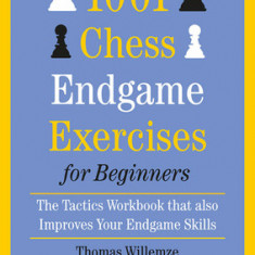 1001 Chess Endgame Exercises for Beginners: The Tactics Workbook That Also Improves Your Endgame Skills