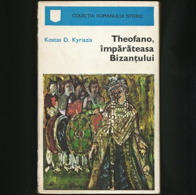 THEOFANO, &amp;Icirc;MPĂRĂTEASA BIZANȚULUI - KOSTAS D. KYRIAZIS - ROMAN ISTORIC, BIZANȚ foto