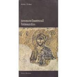 Andre Grabar - Iconoclasmul bizantin. Dosarul arheologic