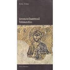 Andre Grabar - Iconoclasmul bizantin. Dosarul arheologic foto