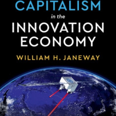 Doing Capitalism in the Innovation Economy: Reconfiguring the Three-Player Game Between Markets, Speculators and the State