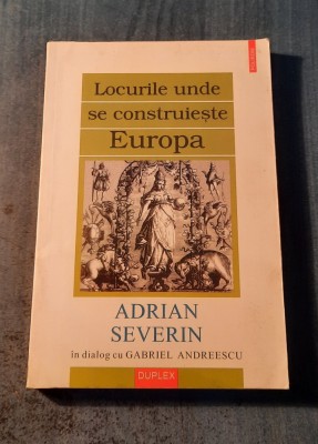 Locurile unde se construieste Europa Adrian Severin in dialog Gabriel Abdreescu foto