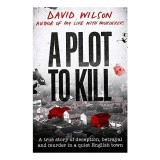 A Plot to Kill Carte straina in Engleza Non-Fictiune True Crime David Wilson Benjamin Field Peter Farquhar
