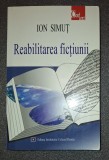 Ion Simut - Reabilitarea fictiunii (autograf) - Studii Literare, Critica literara - Editura ICR 2004