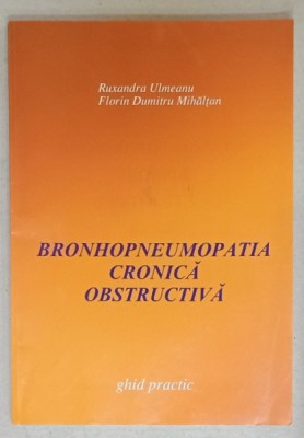 BRONHOPNEUMONIA CRONICA OBSTRUCTIVA de RUXANDRA ULMEANU si FLORIN DUMITRU MIHALTAN , GHID PRACTIC , 2003 foto