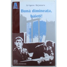 BUNA DIMINEATA , BAIETI ! de GRIGORE BAJENARU , 2008