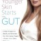 Younger Skin Starts in the Gut: 4-Week Program to Identify and Eliminate Your Skin-Aging Triggers - Gluten, Wine, Dairy, and Sugar
