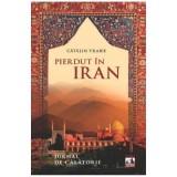 Pierdut in Iran. Jurnal de calatorie - Catalin Vrabie