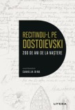 Recitindu-l pe Dostoievski: 200 Ani de la Nastere - Camelia Dinu - Roman Beletristica